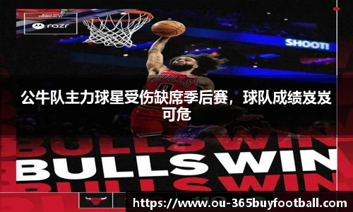 公牛队主力球星受伤缺席季后赛，球队成绩岌岌可危