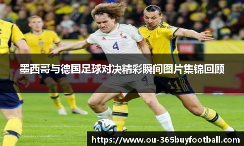 墨西哥与德国足球对决精彩瞬间图片集锦回顾