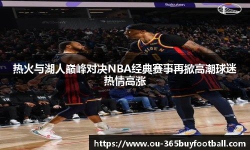 热火与湖人巅峰对决NBA经典赛事再掀高潮球迷热情高涨